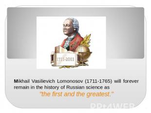 Mikhail Vasilievich Lomonosov (1711-1765) will forever remain in the history of