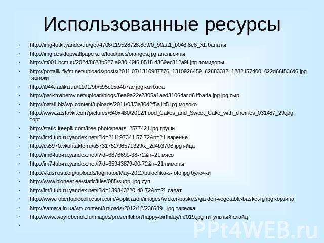 Использованные ресурсыhttp://img-fotki.yandex.ru/get/4706/119528728.8e9/0_90aa1_b046f8e8_XL бананыhttp://img.desktopwallpapers.ru/food/pics/oranges.jpg апельсиныhttp://m001.bcm.ru/2024/8628b527-a930-49f6-8518-4369ec312a9f.jpg помидорыhttp://portalik…
