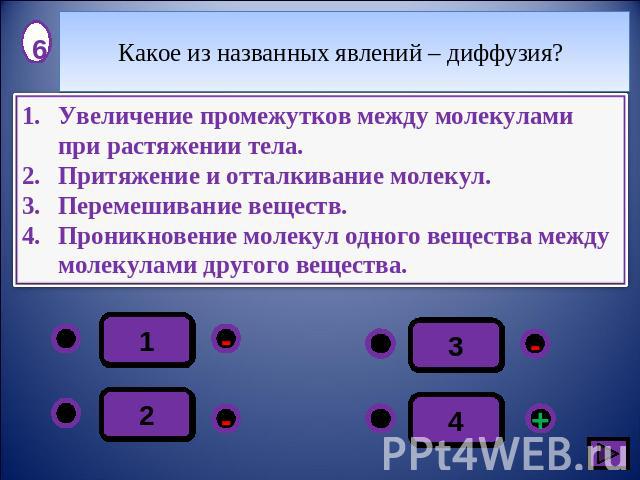 Какое из названных явлений – диффузия? Увеличение промежутков между молекулами при растяжении тела.Притяжение и отталкивание молекул.Перемешивание веществ.Проникновение молекул одного вещества между молекулами другого вещества.