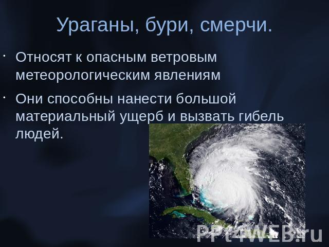 Ураганы, бури, смерчи.Относят к опасным ветровым метеорологическим явлениямОни способны нанести большой материальный ущерб и вызвать гибель людей.