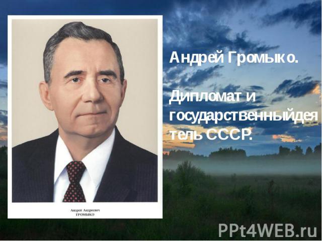 Андрей Громыко.Дипломат и государственныйдеятель СССР.