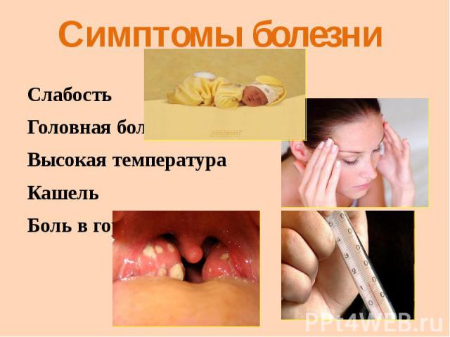 Симптомы болезниСлабостьГоловная больВысокая температураКашельБоль в горле