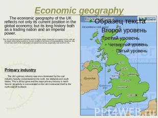 Economic geography The economic geography of the UK reflects not only its curren
