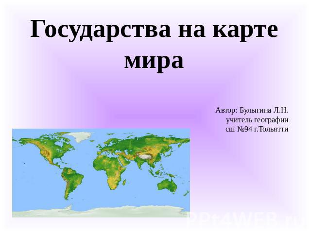 Государства на карте мира Автор: Булыгина Л.Н. учитель географии сш №94 г.Тольятти