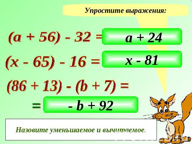 Упростите выражения: (а + 56) - 32 = а + 24 (х - 65) - 16 = х - 81 (86 + 13) - (b + 7) = - b + 92 Назовите уменьшаемое и вычитаемое.