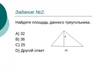 Задание №2. Найдите площадь данного треугольника. A) 32 B) 36 C) 25 D) Другой от