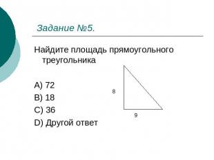 Задание №5. Найдите площадь прямоугольного треугольника A) 72 B) 18 C) 36 D) Дру