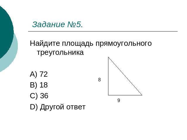 Задание №5. Найдите площадь прямоугольного треугольника A) 72 B) 18 C) 36 D) Другой ответ