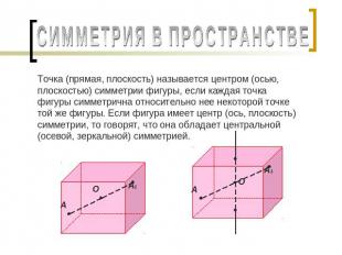 СИММЕТРИЯ В ПРОСТРАНСТВЕ Точка (прямая, плоскость) называется центром (осью, пло