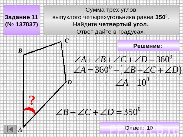 Задание 11 (№ 137837) Сумма трех углов выпуклого четырехугольника равна 3500. Найдите четвертый угол. Ответ дайте в градусах. Решение: Ответ: 10