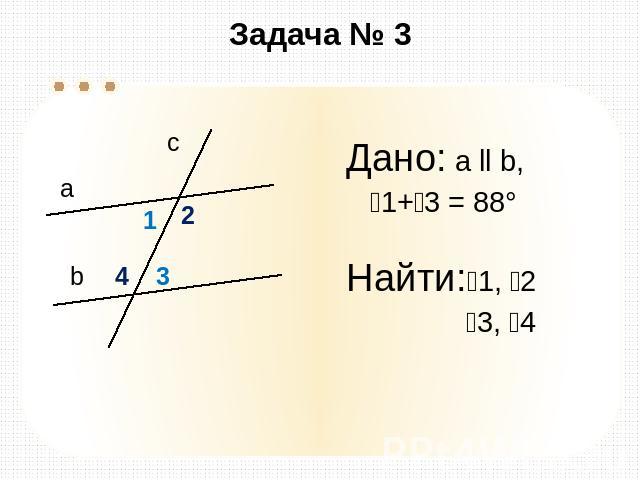 Задача № 3 Дано: а ll b, 1+3 = 88° Найти:1, 2 3, 4