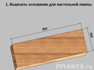 1. Вырезать основание для настольной лампы