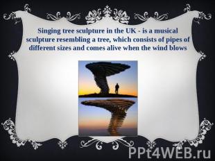 Singing tree sculpture in the UK - is a musical sculpture resembling a tree, whi