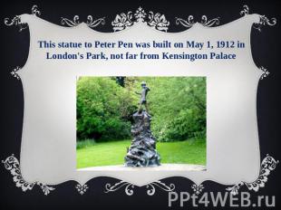 This statue to Peter Pen was built on May 1, 1912 in London's Park, not far from