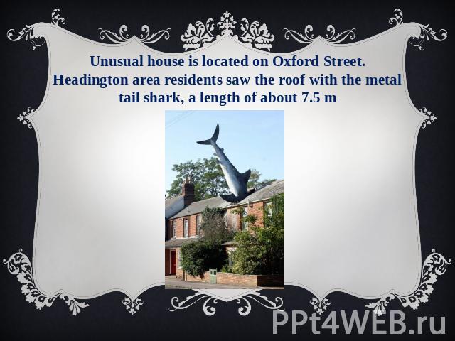 Unusual house is located on Oxford Street. Headington area residents saw the roof with the metal tail shark, a length of about 7.5 m