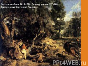 Охота на кабана, 1615-1620. Дерево, масло, 137х168.Дрезденская Картинная Галерея