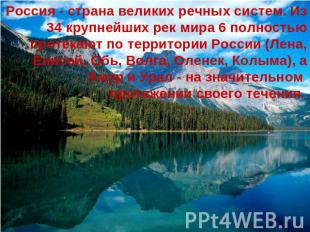 Россия - страна великих речных систем. Из 34 крупнейших рек мира 6 полностью про