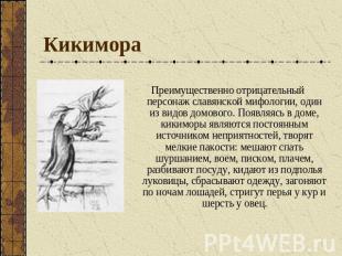 Кикимора Преимущественно отрицательный персонаж славянской мифологии, один из ви