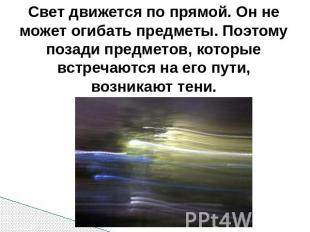 Свет движется по прямой. Он не может огибать предметы. Поэтому позади предметов,