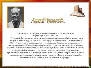Корней Чуковский Критик, поэт, переводчик, историк литературы, лингвист. Родился