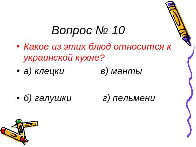 Вопрос № 10 Какое из этих блюд относится к украинской кухне? а) клецки в) манты б) галушки г) пельмени