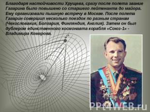 Благодаря настойчивости Хрущева, сразу после полета звание Гагарина было повышен