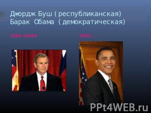 Джордж Буш (республиканская)Барак Обама (демократическая) 2000-2009 2009-…