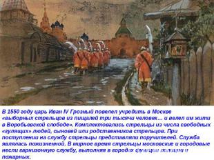 В 1550 году царь Иван IV Грозный повелел учредить в Москве «выборных стрельцов и