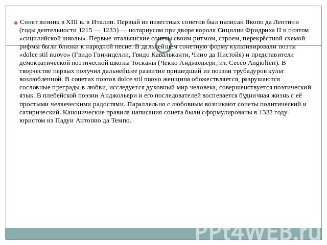 Сонет возник в XIII в. в Италии. Первый из известных сонетов был написан Якопо да Лентини (годы деятельности 1215 — 1233) — нотариусом при дворе короля Сицилии Фридриха II и поэтом «сицилийской школы». Первые итальянские сонеты своим ритмом, строем,…