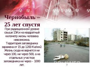 Чернобыль –25 лет спустя При радиационном уровне свыше 15Ки на квадратный киломе