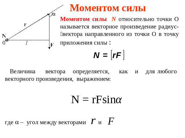 Моментом силы Моментом силы N относительно точки О называется векторное произведение радиус-вектора направленного из точки О в точку приложения силы : Величина вектора определяется, как и для любого векторного произведения, выражением: