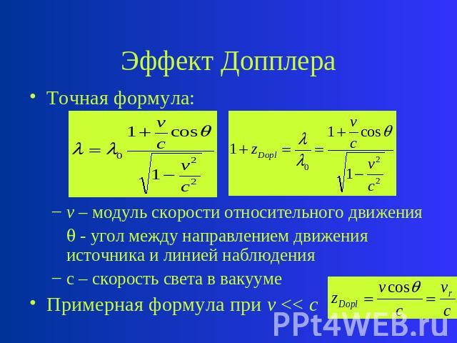 Эффект Допплера Точная формула: v – модуль скорости относительного движения - угол между направлением движения источника и линией наблюдения c – скорость света в вакууме Примерная формула при v