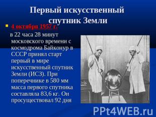 Первый искусственный спутник Земли 4 октября 1957 г. в 22 часа 28 минут московск