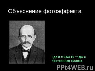 Объяснение фотоэффекта Немецкий физик Макс Планк 1900 г. Гипотеза: Тела испускаю