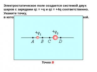Электростатическое поле создается системой двух шаров с зарядами q1 = +q и q2 =