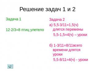 Решение задач 1 и 2 Задача 1 12·2/3=8 птиц улетело Задача 2 а) 5,5·3/11=1,5(ч) д