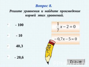 Вопрос 8. Решите уравнения и найдите произведение корней этих уравнений.