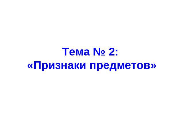 Тема № 2: «Признаки предметов»