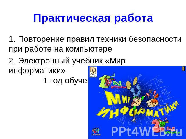 Практическая работа 1. Повторение правил техники безопасности при работе на компьютере 2. Электронный учебник «Мир информатики» 1 год обучения..