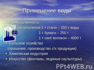 Применение воды Промышленность на получение 1 т стали – 150 т воды 1 т бумаги –