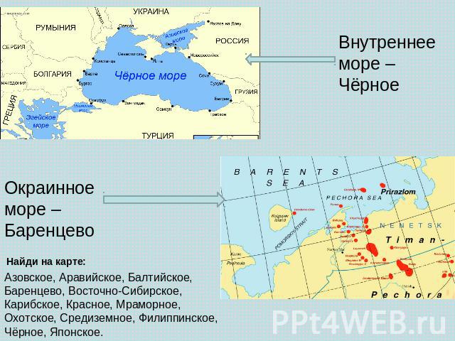 Внутреннее море – Чёрное Окраинное море – Баренцево Азовское, Аравийское, Балтийское, Баренцево, Восточно-Сибирское, Карибское, Красное, Мраморное, Охотское, Средиземное, Филиппинское, Чёрное, Японское.