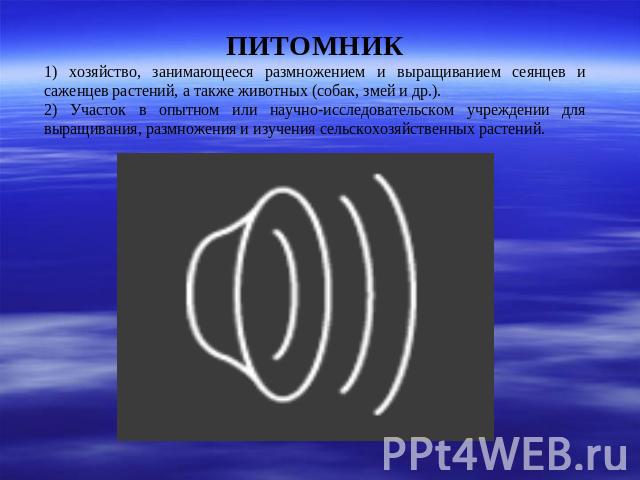 ПИТОМНИК 1) хозяйство, занимающееся размножением и выращиванием сеянцев и саженцев растений, а также животных (собак, змей и др.). 2) Участок в опытном или научно-исследовательском учреждении для выращивания, размножения и изучения сельскохозяйствен…