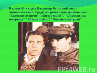 В конце 60-х годов Владимир Высоцкий много снимался в кино. Среди его работ таки