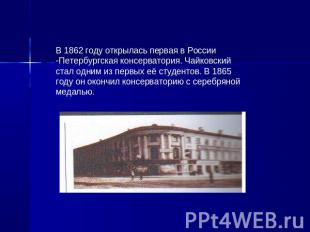 В 1862 году открылась первая в России -Петербургская консерватория. Чайковский с