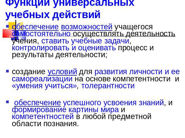 Функции универсальных учебных действий обеспечение возможностей учащегося самостоятельно осуществлять деятельность учения, ставить учебные задачи, контролировать и оценивать процесс и результаты деятельности; создание условий для развития личности и…