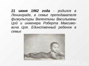 21 июня 1962 года - родился в Ленинграде, в семье преподавателя физкультуры Вале