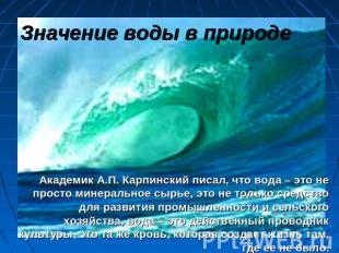Значение воды в природе Академик А.П. Карпинский писал, что вода – это не просто