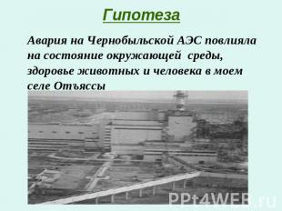 Гипотеза Авария на Чернобыльской АЭС повлияла на состояние окружающей среды, здо