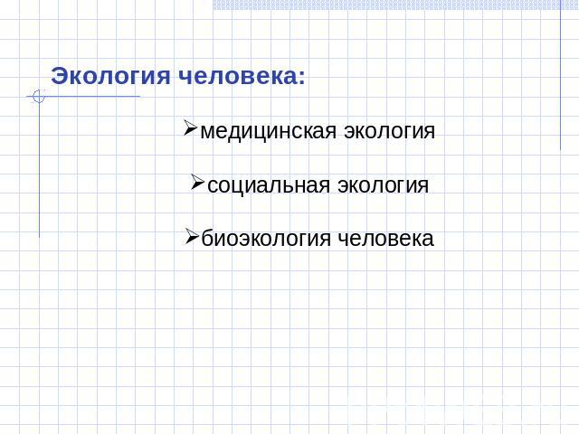 Экология человека:медицинская экология социальная экология биоэкология человека