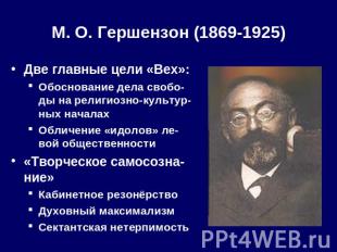 М. О. Гершензон (1869-1925) Две главные цели «Вех»:Обоснование дела свобо-ды на